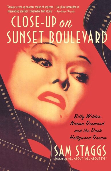 Close-up on Sunset Boulevard: Billy Wilder, Norma Desmond, and the Dark Hollywoo