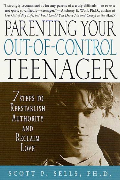 Parenting Your Out-of-Control Teenager: 7 Steps to Reestablish Authority and Rec