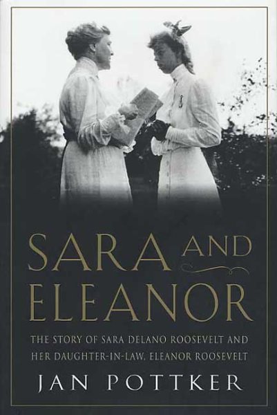 Sara and Eleanor: The Story of Sara Delano Roosevelt and Her Daughter-in-Law, El