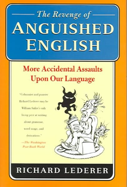 TheRevenge of Anguished English: More Accidental Assaults upon Our Language
