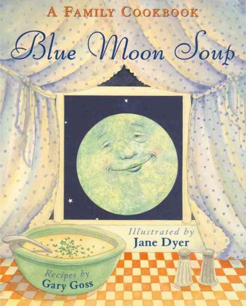 Blue Moon Soup: A Family Cookbook: Recipes