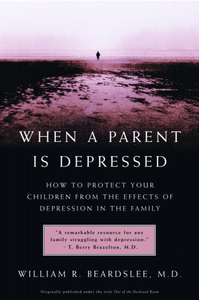 When a Parent Is Depressed: How to Protect Your Children from the Effects of Dep