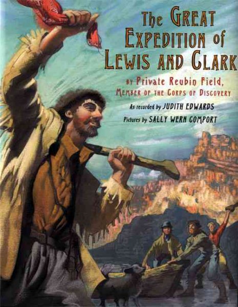 The Great Expedition of Lewis and Clark: by Private Reubin Field, Member of the