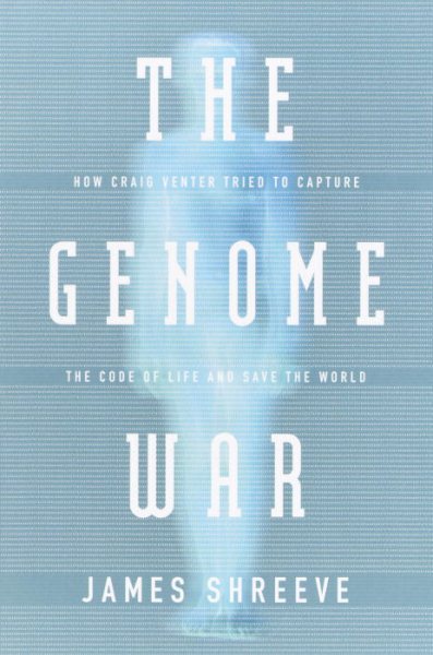 The Genome War: How Craig Venter Tried to Capture the Code of Life and Save the