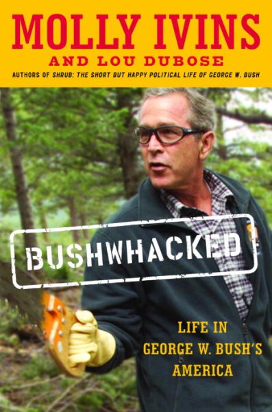 Bushwhacked: Life in George W. Bush\