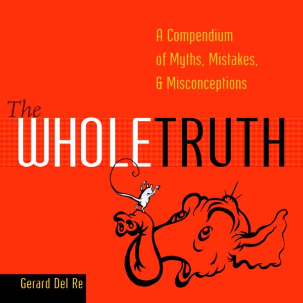 The Whole Truth: A Compendium of Myths, Mistakes, and Misconceptions