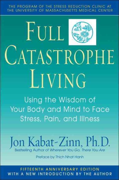 Full Catastrophe Living: Using the Wisdom of Your Body & Mind to Face Stress, Pa