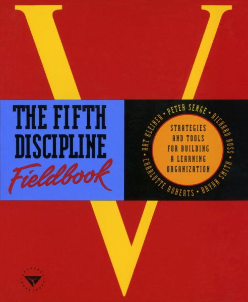 The Fifth Discipline Fieldbook: Strategies and Tools for Building a Learning Org