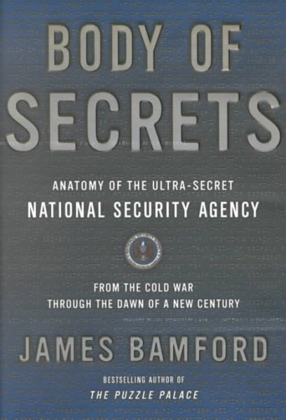 Body of Secrets: Anatomy of the Ultra-Secret National Security Agency from the C