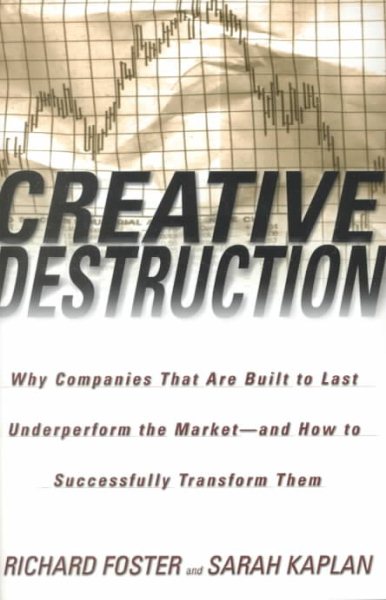Creative Destruction : Why Companies That Are Built to Last Underperform the Mar