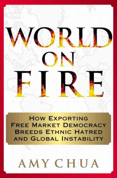 World on Fire: How Exporting Free Market Democracy Breeds Ethnic Hatred and Glob