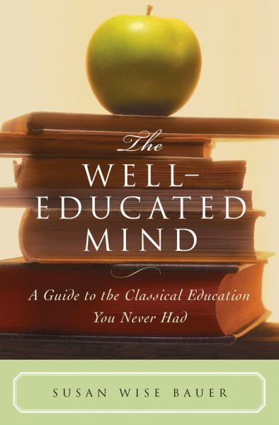 Well-Educated Mind: A Guide to the Classical Education You Never Had