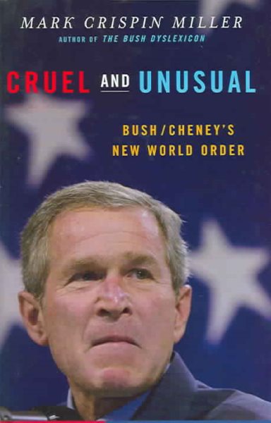 Cruel and Unusual: Bush/Cheney\