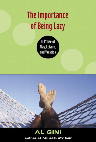 The Importance of Being Lazy: In Praise of Play, Leisure, and Vacation