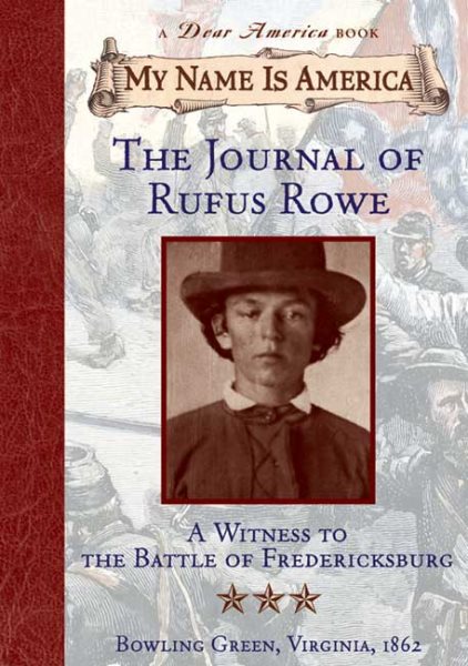 The Journal of Rufus Rowe: A Witness to the Battle of Fredericksburg (My Name Is