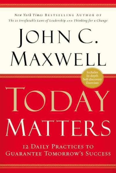 Today Matters: 12 Daily Practices to Guarantee Tomorrow\