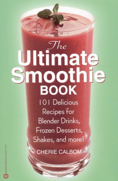 Ultimate Smoothie Book: 101 Delicious Recipes for Blender Drinks, Frozen Dessert