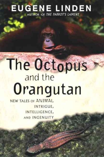 The Octopus and the Orangutan: More True Tales of Animal Intrigue, Intelligence