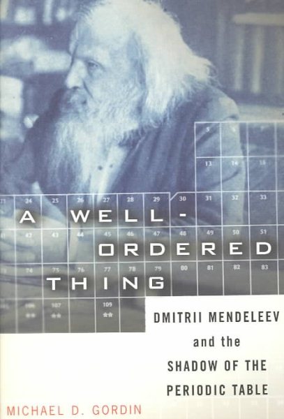 A Well-Ordered Thing: Dmitri Mendeleev and the Shadow of the Periodic Table