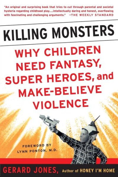Killing Monsters: Why Children Need Fantasy, Super Heroes, and Make-Believe Viol
