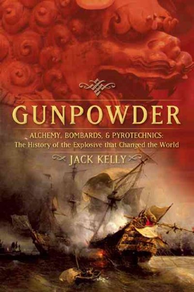 Gunpowder: Alchemy, Bombards, and Pyrotechnics: The History of the Explosive tha