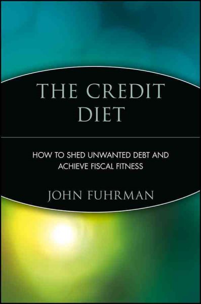 The Credit Diet: How to Shed Unwanted Debt and Achieve Fiscal Fitness