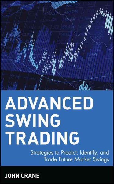 Advanced Swing Trading: Strategies to Predict, Identify, and Trade Future Market