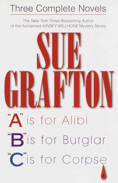 Sue Grafton: Three Complete Novels: A is For Alibi/ B is For Burglar/ C is