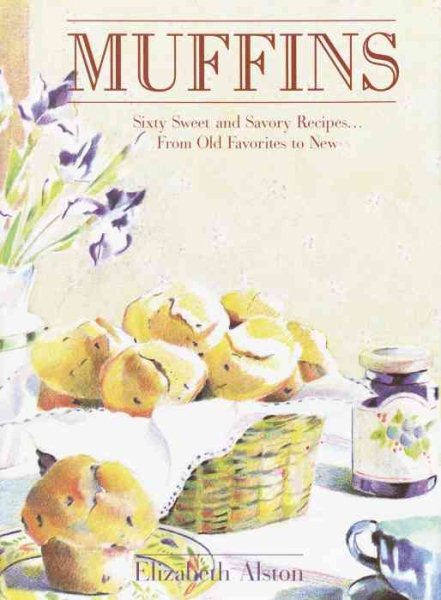 Muffins: Sixty Sweet and Savory Recipes... from Old Favorites to New