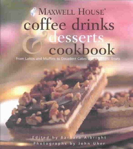 Maxwell House Coffee Drinks & Desserts Cookbook: From Lattes and Muffins to Deca