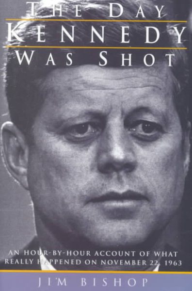 The Day Kennedy Was Shot: An Hour-by-Hour Account of What Really Happened on Nov