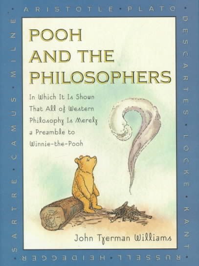 Pooh and the Philosophers: In Which It Is Shown That All of Western Philosophy I