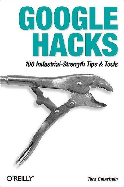 Google Hacks: 100 Industrial-Strength Tips and Tools