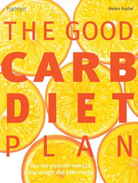 The Good Carb Diet Plan: Use the Glycaemic Index to Lose Weight and Gain Energy