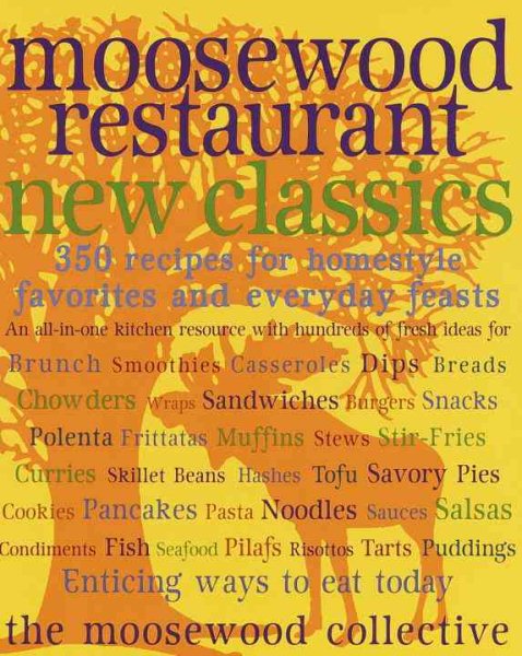 Moosewood Restaurant New Classics: 350 Recipes for Homestyle Favorites and Every