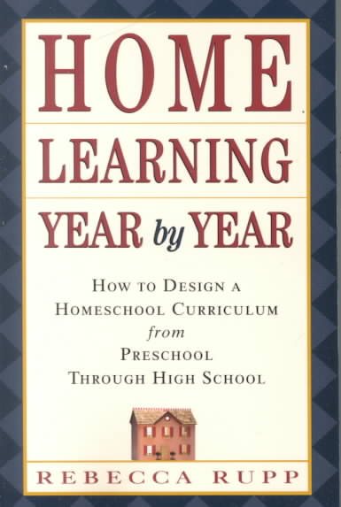 Home Learning Year by Year: How to Design a Homeschool Curriculum from Preschool
