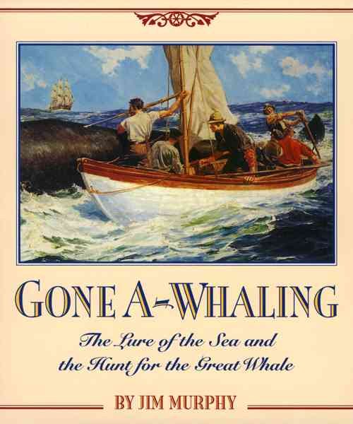 Gone A-Whaling: The Lure of the Sea and the Hunt for the Great Whale
