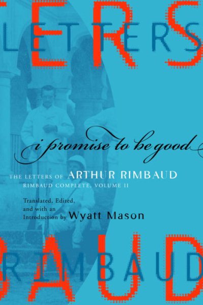 I Promise to Be Good: The Letters of Arthur Rimbaud