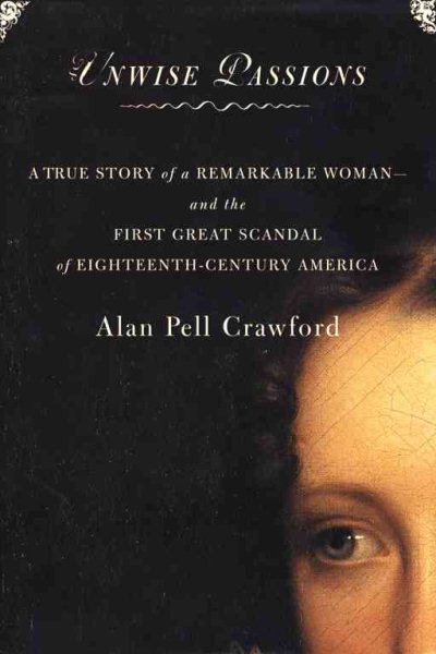 Unwise Passions: A True Story Of A Remarkable Womanand The First Great Scandal O