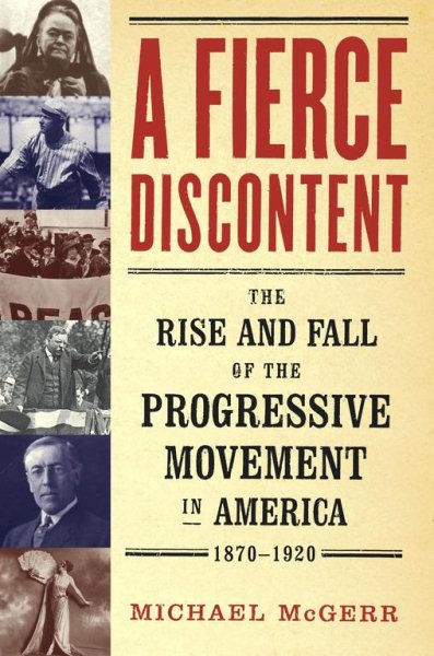 A Fierce Discontent: The Rise and Fall of the Progressive Movement in America, 1