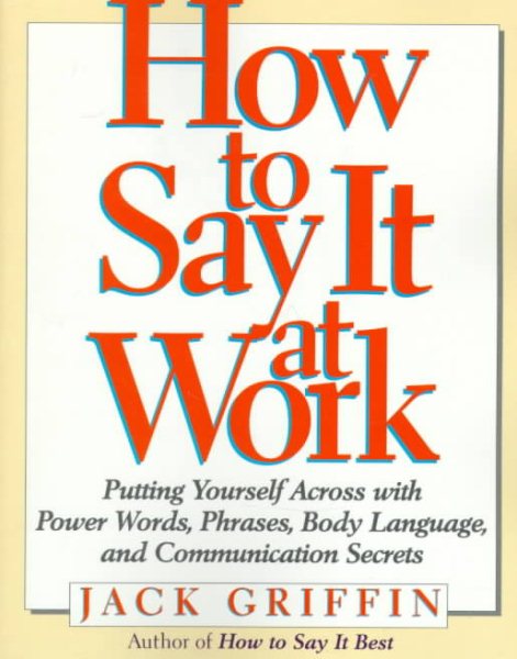 How to Say It at Work: Putting Yourself across with Power Words, Phrases, Body L