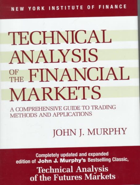 Technical Analysis of the Financial Markets: A Comprehensive Guide to Trading Me