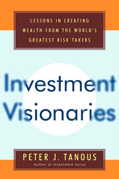 Investment Visionaries: Lessons in Creating Wealth from the World\