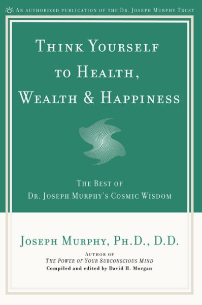 Think Yourself to Health, Wealth and Happiness: The Best of Joseph Murphy\