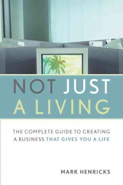 Not Just a Living: The Complete Guide to Creating a Business That Gives You a Li