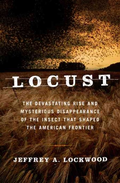 Locust: The Devastating Rise and Mysterious Disappearance of the Insect that sha