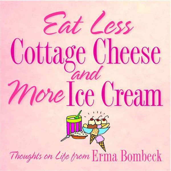 Eat Less Cottage Cheese And More Ice Cream: Thoughts On Life From Erma Bombeck【金石堂、博客來熱銷】
