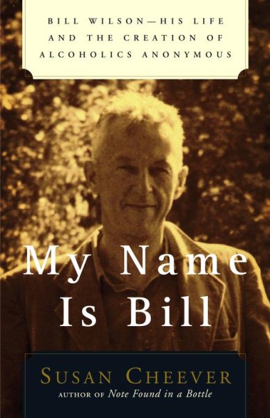 My Name Is Bill: Bill Wilson--His Life and the Creation of Alcoholics Anonymous