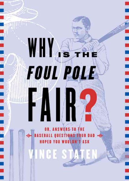 Why Is The Foul Pole Fair?: Or, Answers to the Baseball Questions Your Dad Hoped