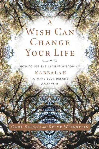 A Wish Can Change Your Life: How to use the Acient Wisdom of Kabbalah to Make Yo